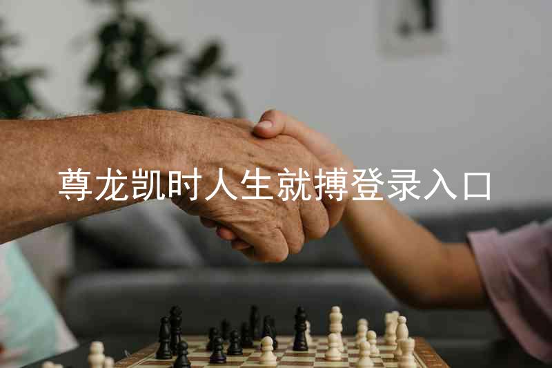 尊龙凯时人生就搏登录入口