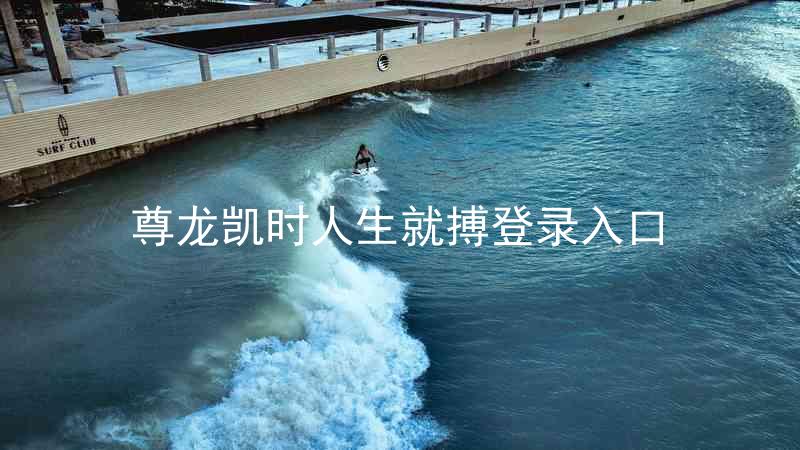 尊龙凯时人生就搏登录入口